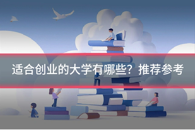 适合创业的大学有哪些？推荐参考
