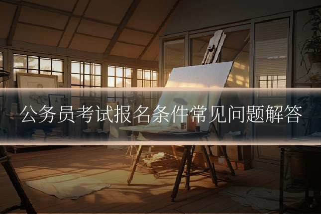 公务员考试报名条件常见问题解答