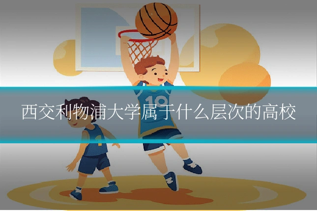 西交利物浦大学属于什么层次的高校