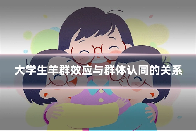 大学生羊群效应与群体认同的关系