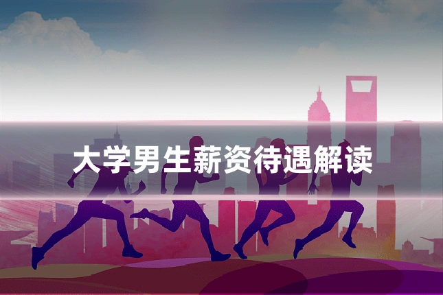 大学男生薪资待遇解读