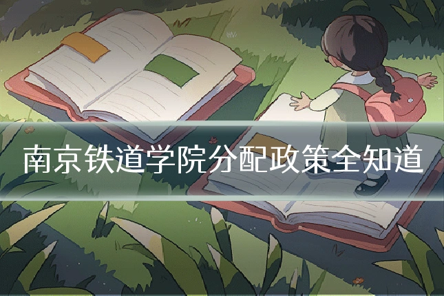 南京铁道学院分配政策全知道