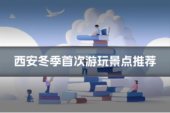 西安冬季首次游玩景点推荐