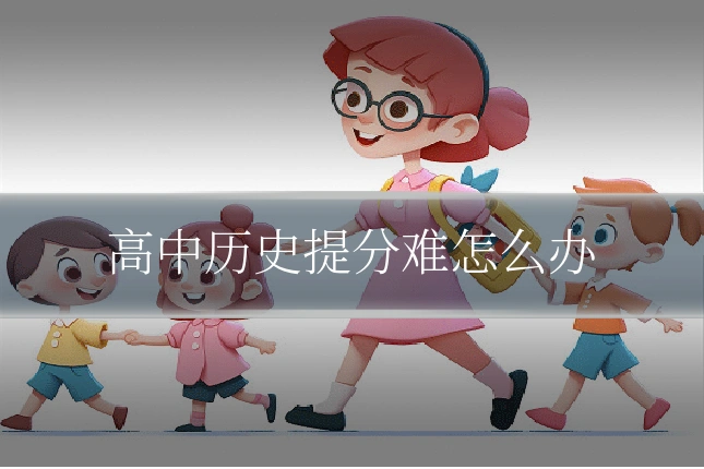 高中历史提分难怎么办