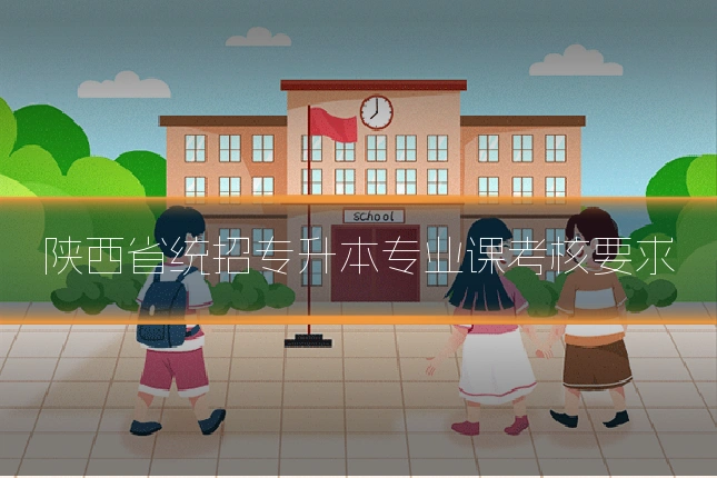 陕西省统招专升本专业课考核要求