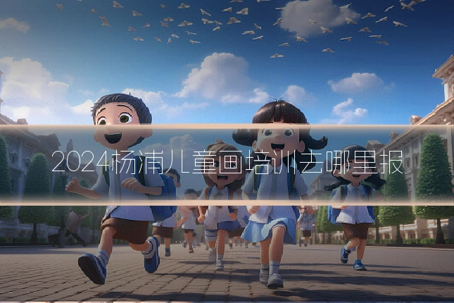 2024杨浦儿童画培训去哪里报