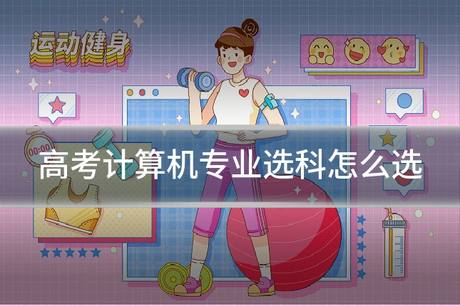 高考计算机专业选科怎么选