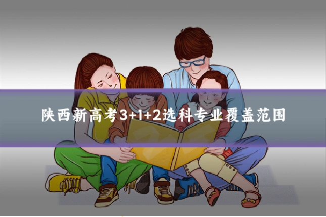 陕西新高考3+1+2选科专业覆盖范围
