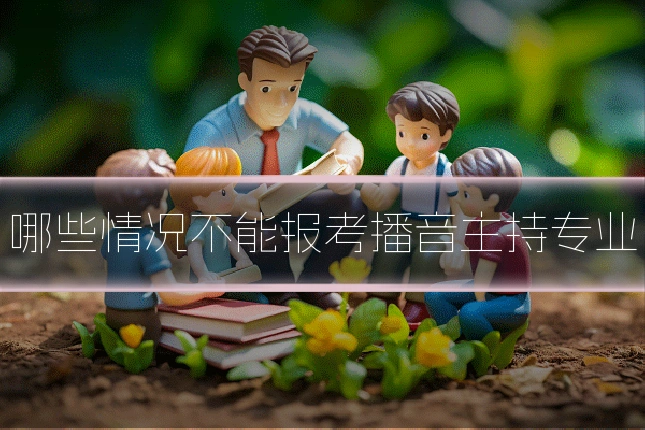 哪些情况不能报考播音主持专业