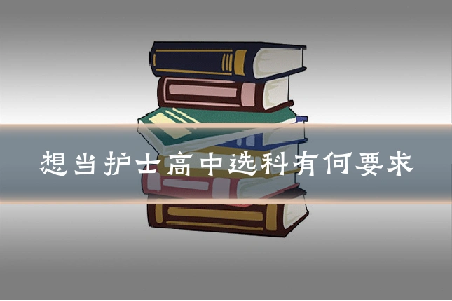 想当护士高中选科有何要求