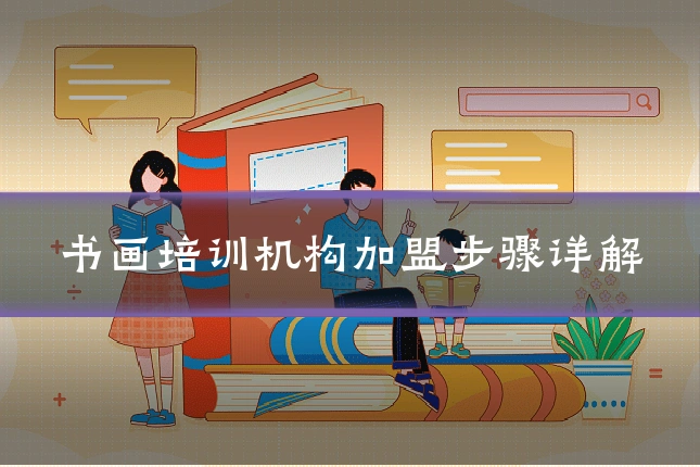 书画培训机构加盟步骤详解