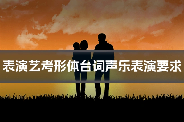 表演艺考形体台词声乐表演要求