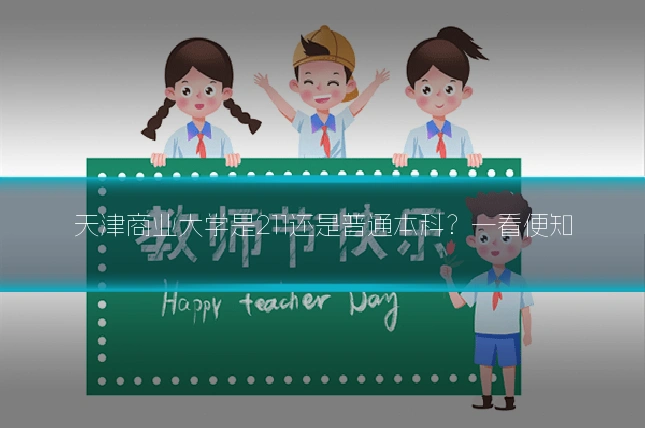 天津商业大学是211还是普通本科?一看便知