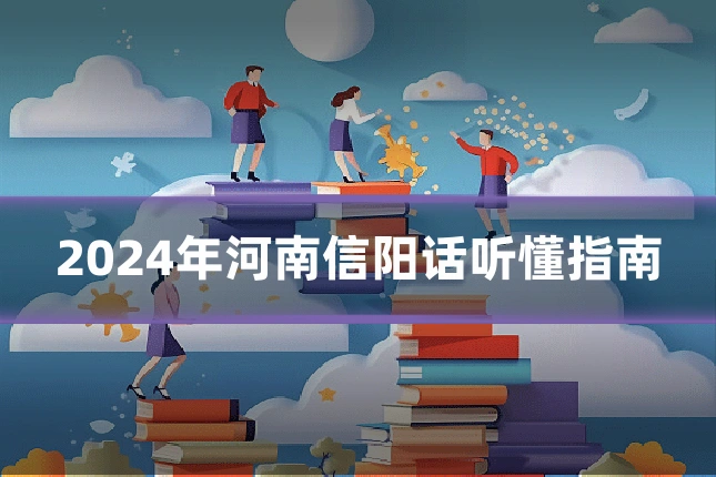2024年河南信阳话听懂指南