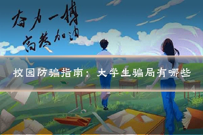 校园防骗指南:大学生骗局有哪些