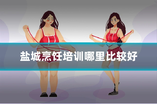 盐城烹饪培训哪里比较好