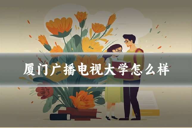 厦门广播电视大学怎么样