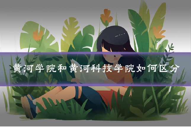 黄河学院和黄河科技学院如何区分