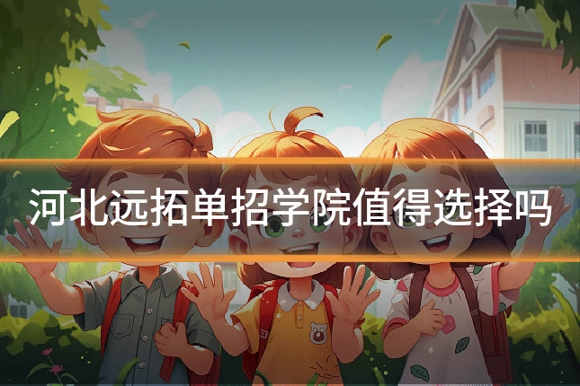 河北远拓单招学院值得选择吗