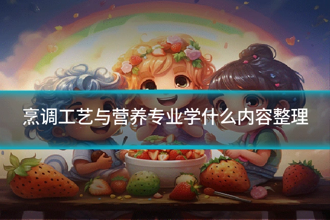 烹调工艺与营养专业学什么内容整理