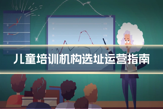 儿童培训机构选址运营指南