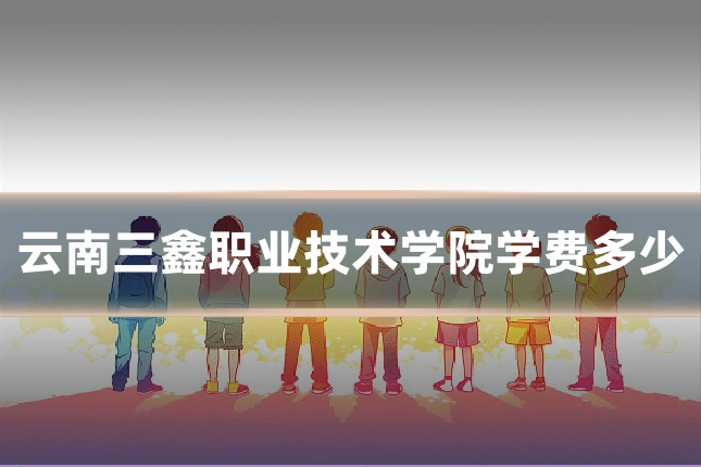 云南三鑫职业技术学院学费多少