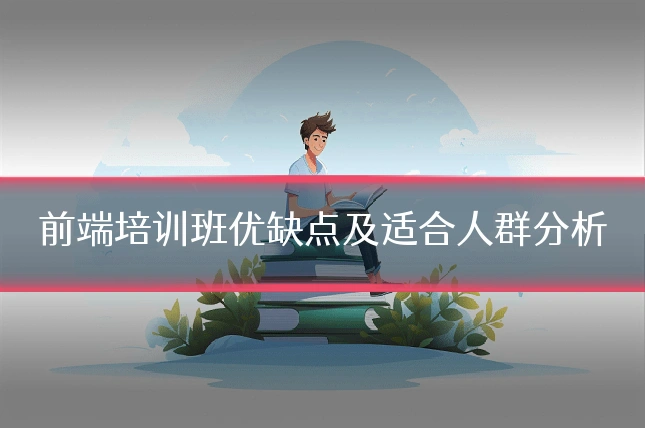 前端培训班优缺点及适合人群分析
