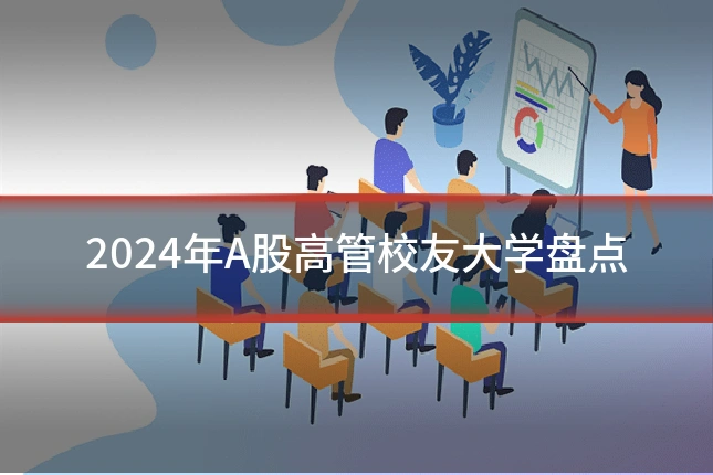 2024年A股高管校友大学盘点