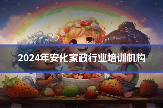 2024年安化家政行业培训机构