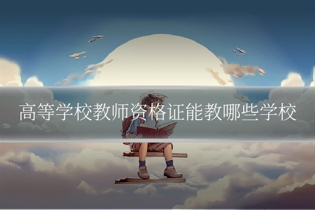 高等学校教师资格证能教哪些学校