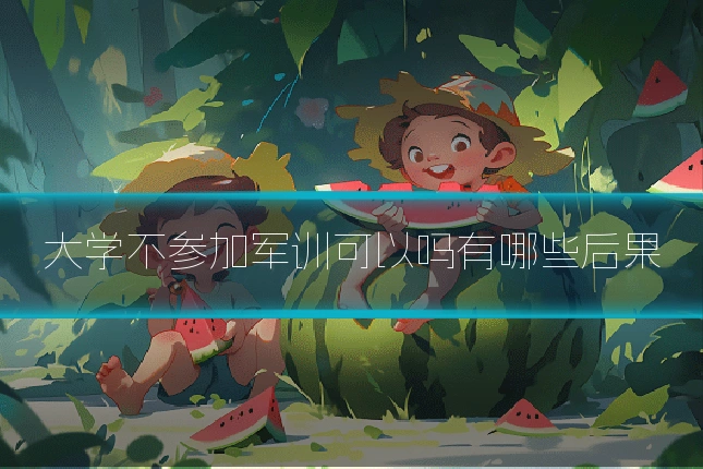大学不参加军训可以吗有哪些后果