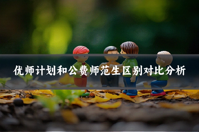 优师计划和公费师范生区别对比分析