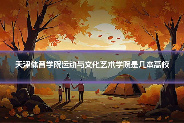 天津体育学院运动与文化艺术学院是几本高校