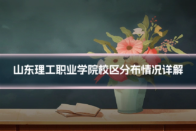 山东理工职业学院校区分布情况详解