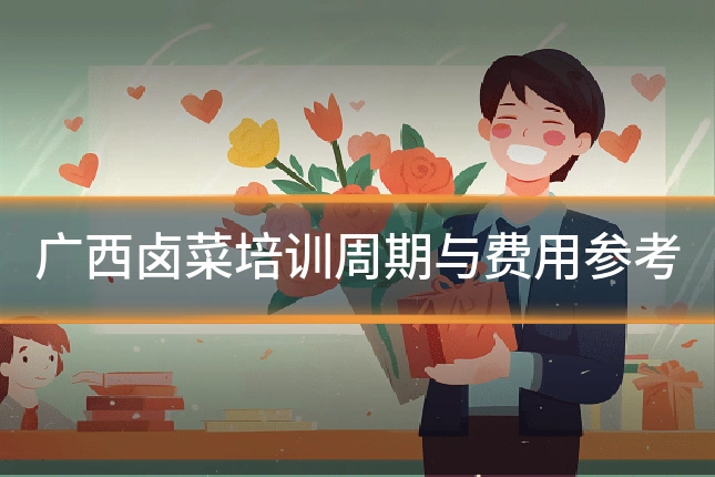广西卤菜培训周期与费用参考