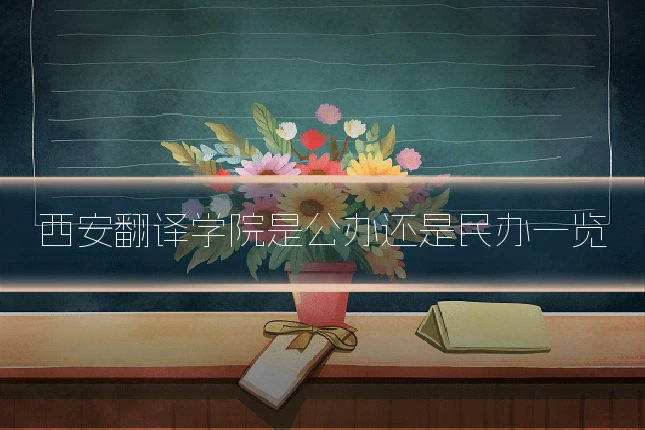 西安翻译学院是公办还是民办一览