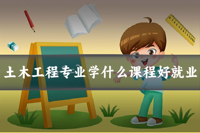 土木工程专业学什么课程好就业