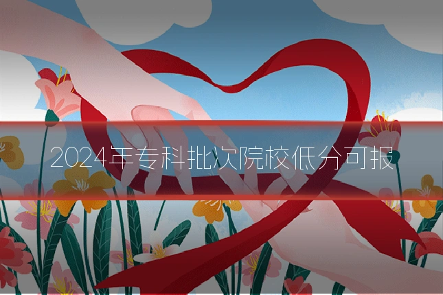 2024年专科批次院校低分可报