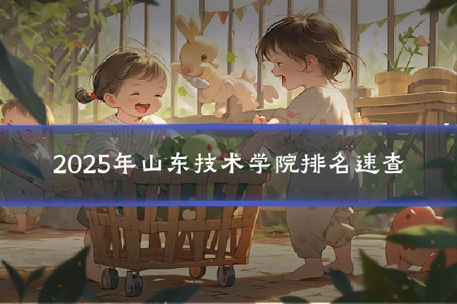 2025年山东技术学院排名速查