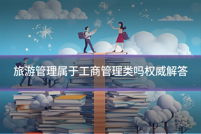 旅游管理属于工商管理类吗权威解答