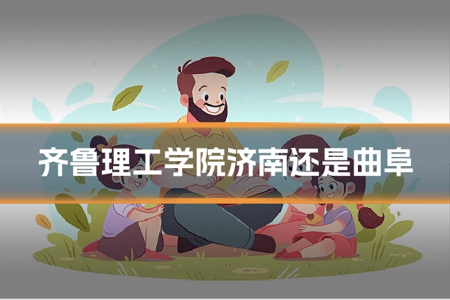 齐鲁理工学院济南还是曲阜