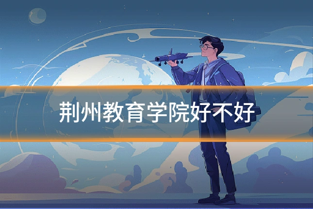 荆州教育学院好不好
