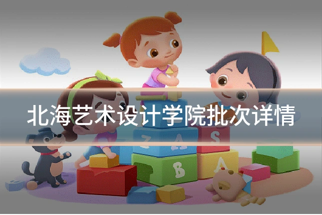 北海艺术设计学院批次详情