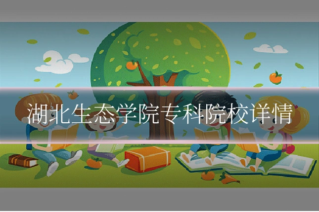 湖北生态学院专科院校详情