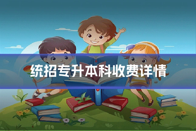 统招专升本科收费详情