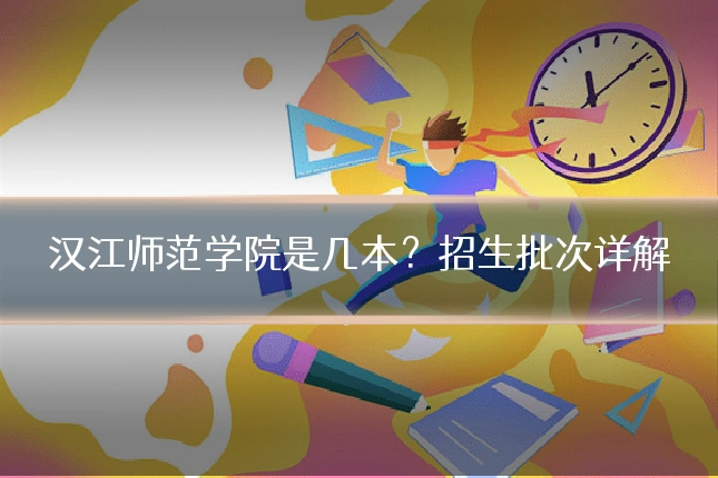 汉江师范学院是几本?招生批次详解