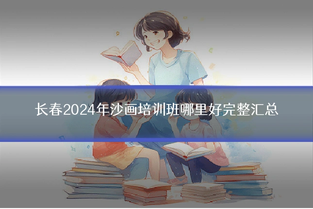 长春2024年沙画培训班哪里好完整汇总