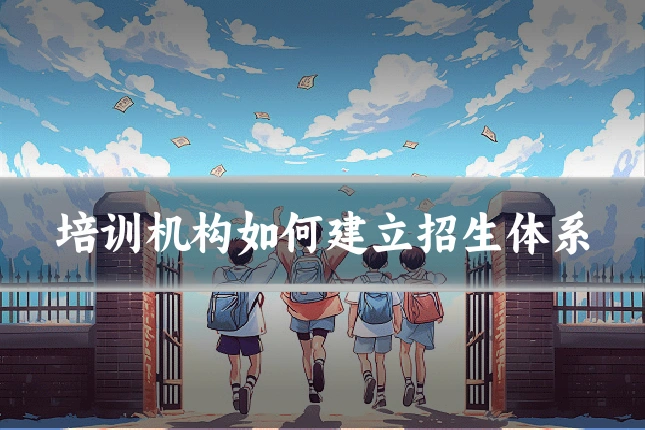 培训机构如何建立招生体系