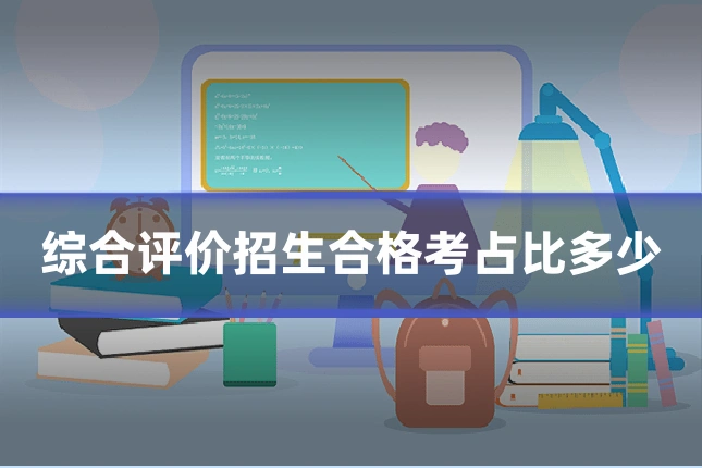 综合评价招生合格考占比多少