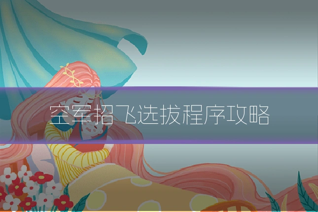 空军招飞选拔程序攻略